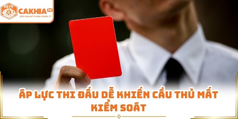 Trận Đấu Có Nhiều Thẻ Đỏ Nhất Lịch Sử Chi Tiết Nhất Tại Cakhiatv 2 Áp lực thi đấu dễ khiến cầu thủ mất kiểm soát