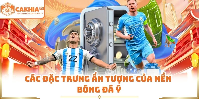 Serie A - Lịch Thi Đấu, Kết Quả Và Link Xem Tại CakhiaTV 3 Các đặc trưng ấn tượng của nền bóng đá Ý