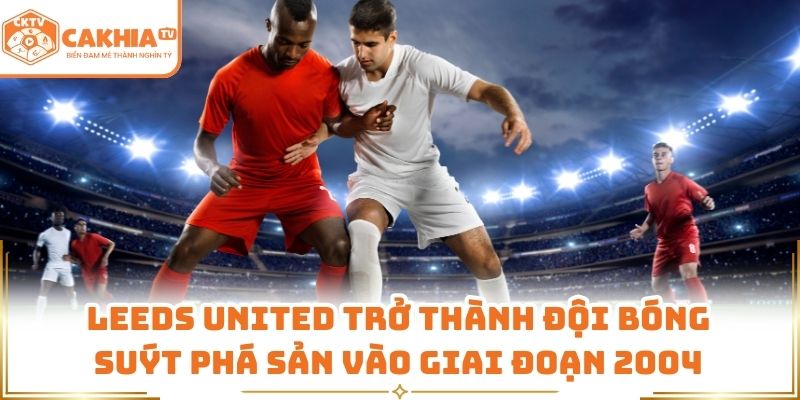 Đội Bóng Suýt Phá Sản - Thông Tin Cần Biết Tại CakhiaTV 2 Leeds United trở thành đội bóng suýt phá sản vào giai đoạn 2004