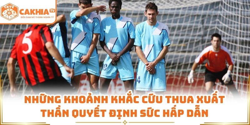 Pha Cứu Thua Không Tưởng Tạo Dấu Ấn Đậm Nét Bóng Đá CakhiaTV 3 Những khoảnh khắc cứu thua xuất thần quyết định sức hấp dẫn