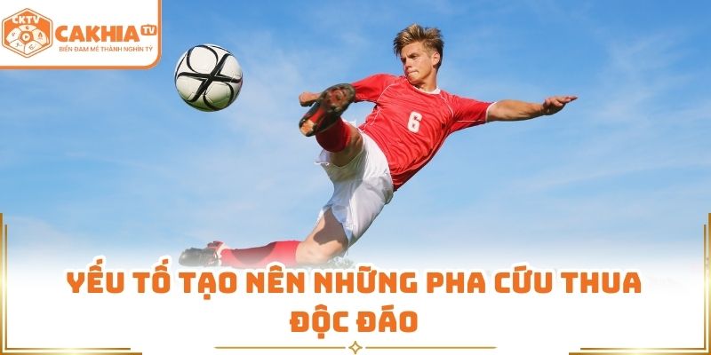 Pha Cứu Thua Không Tưởng Tạo Dấu Ấn Đậm Nét Bóng Đá CakhiaTV 2 Yếu tố tạo nên những pha cứu thua độc đáo