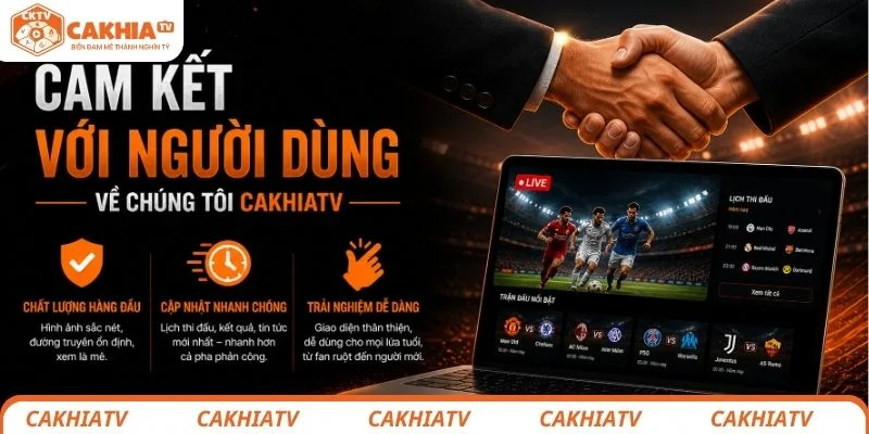 Về chúng tôi - CakhiaTV và câu chuyện phía sau nền tảng bóng đá hàng đầu 3 Cam kết với người dùng về chúng tôi CakhiaTV